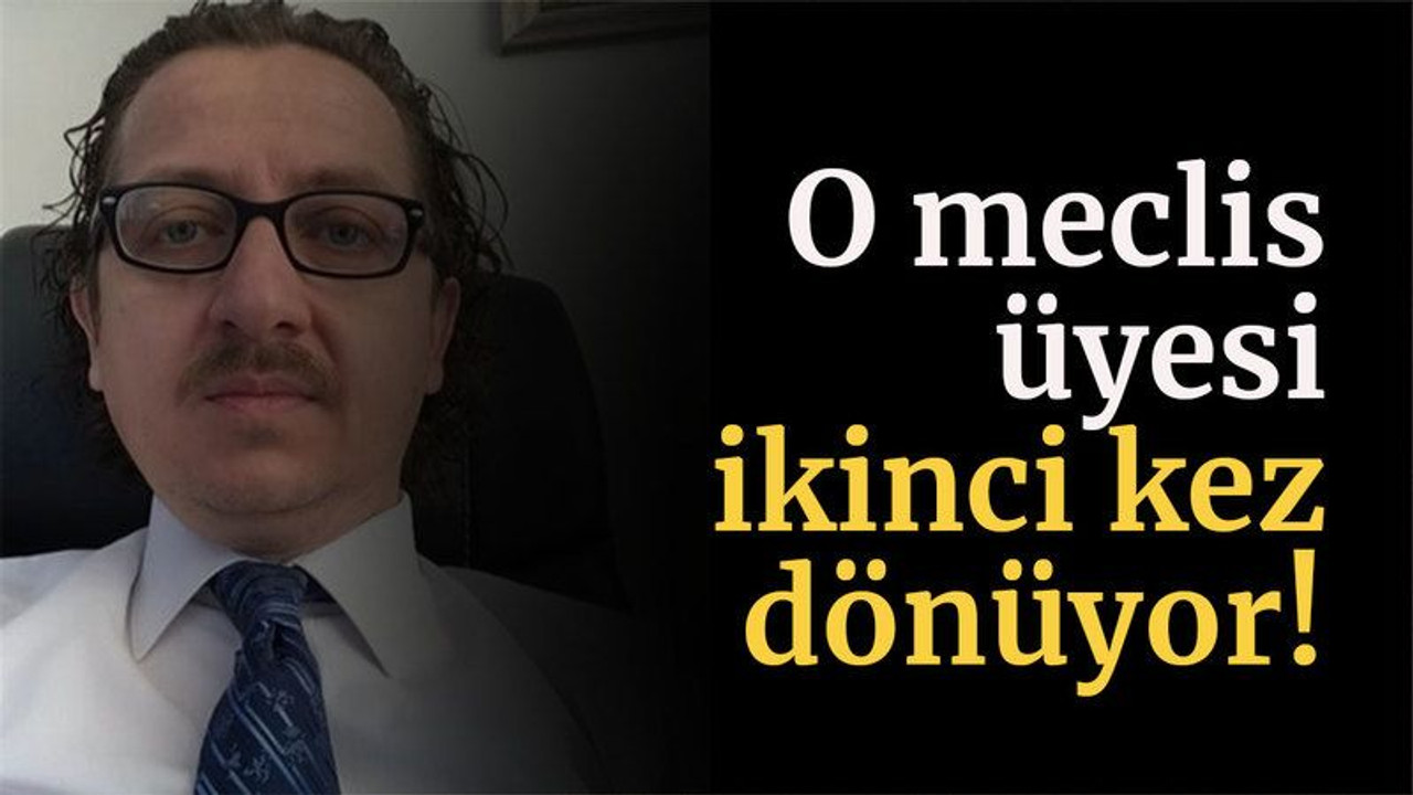 O meclis üyesi ikinci kez dönüyor!
